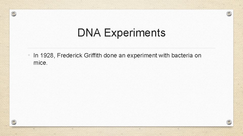 DNA Experiments • In 1928, Frederick Griffith done an experiment with bacteria on mice.