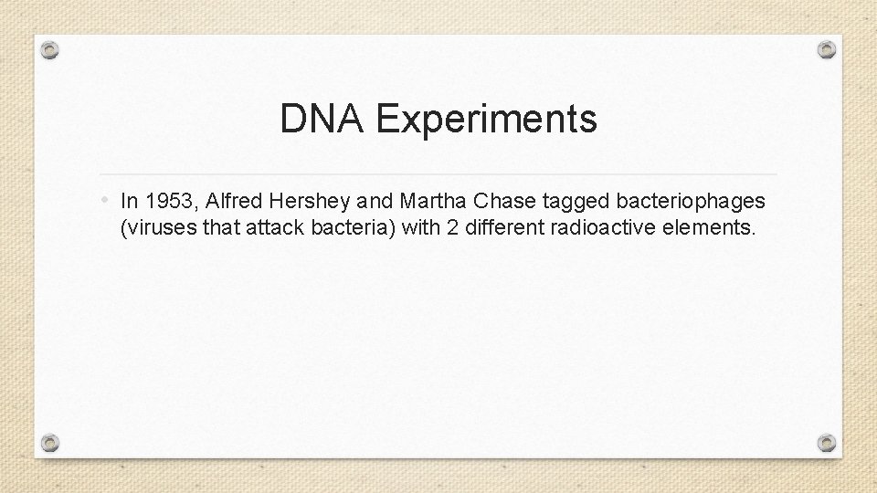 DNA Experiments • In 1953, Alfred Hershey and Martha Chase tagged bacteriophages (viruses that