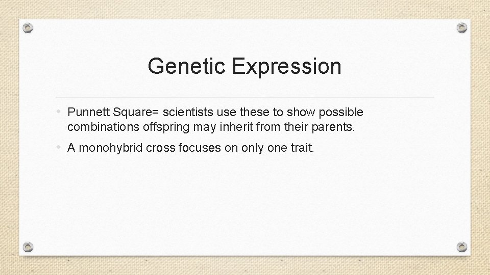 Genetic Expression • Punnett Square= scientists use these to show possible combinations offspring may