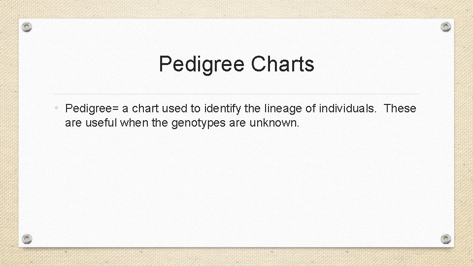 Pedigree Charts • Pedigree= a chart used to identify the lineage of individuals. These