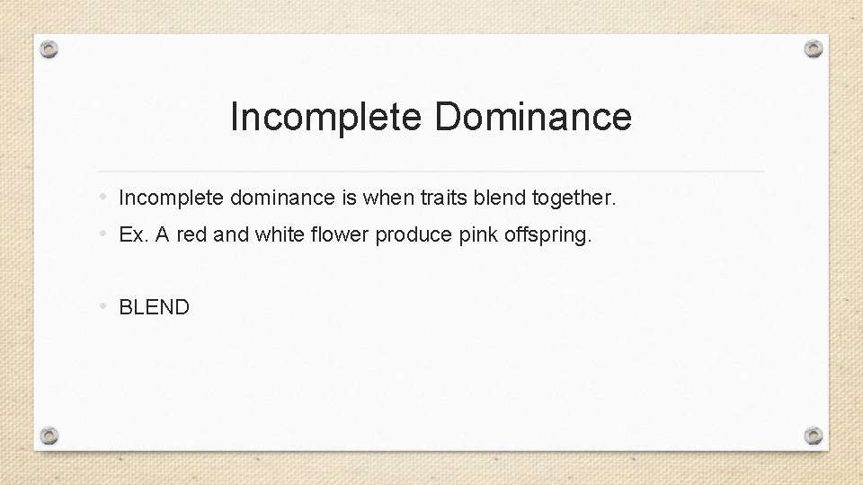 Incomplete Dominance • Incomplete dominance is when traits blend together. • Ex. A red