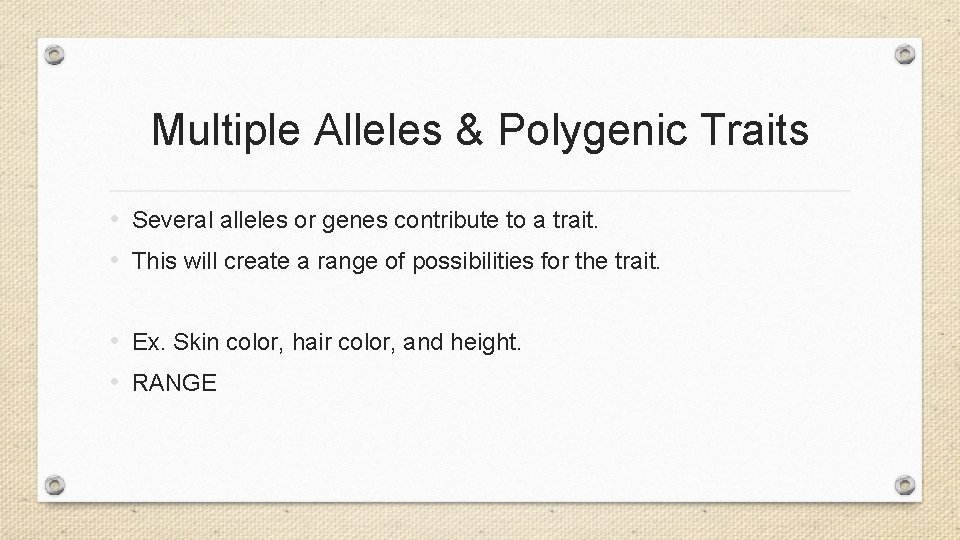 Multiple Alleles & Polygenic Traits • Several alleles or genes contribute to a trait.