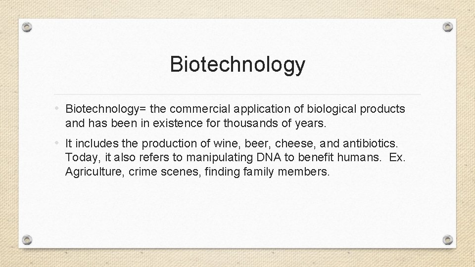 Biotechnology • Biotechnology= the commercial application of biological products and has been in existence