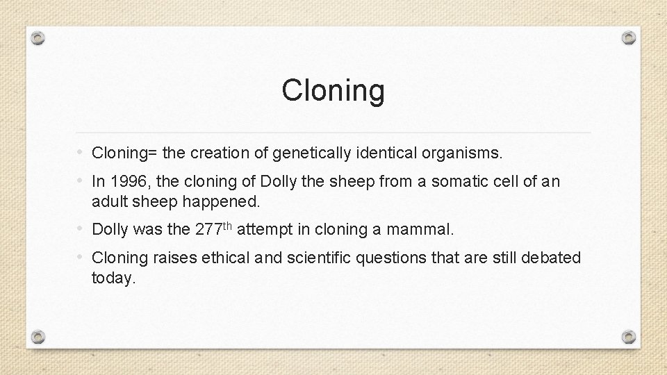 Cloning • Cloning= the creation of genetically identical organisms. • In 1996, the cloning