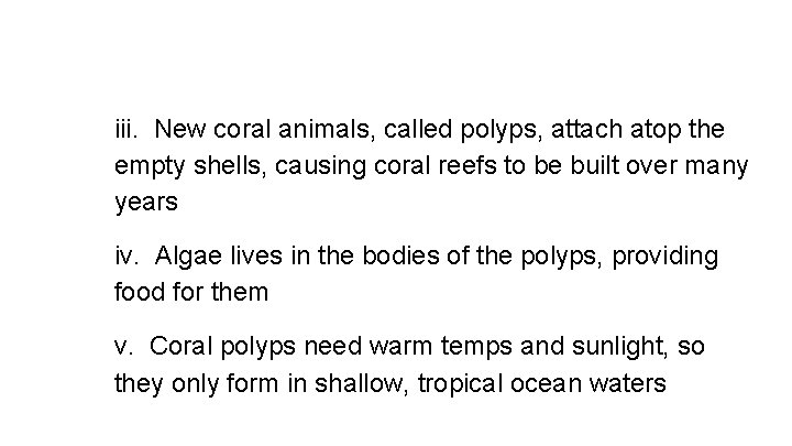 iii. New coral animals, called polyps, attach atop the empty shells, causing coral reefs