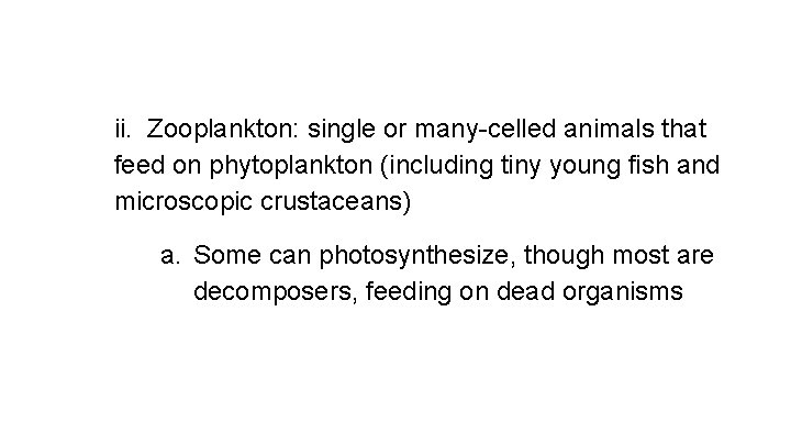 ii. Zooplankton: single or many-celled animals that feed on phytoplankton (including tiny young fish