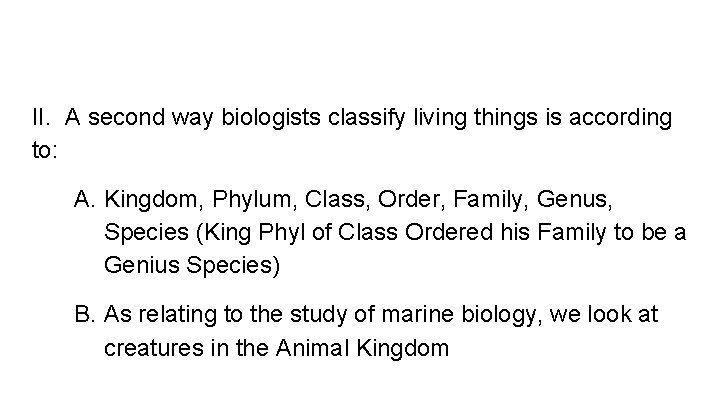 II. A second way biologists classify living things is according to: A. Kingdom, Phylum,