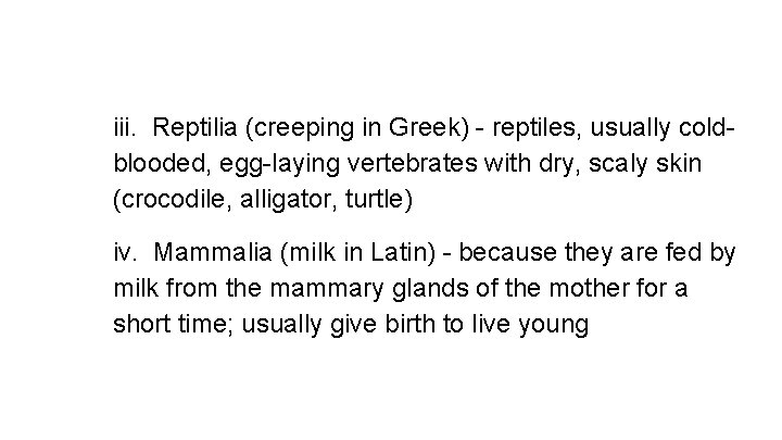 iii. Reptilia (creeping in Greek) - reptiles, usually coldblooded, egg-laying vertebrates with dry, scaly