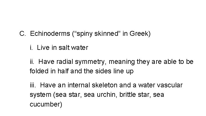 C. Echinoderms (“spiny skinned” in Greek) i. Live in salt water ii. Have radial