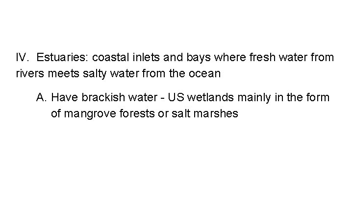 IV. Estuaries: coastal inlets and bays where fresh water from rivers meets salty water