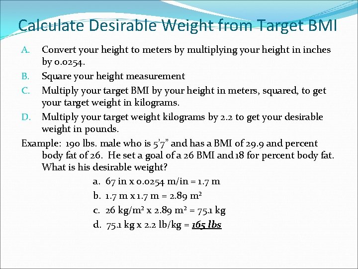 Calculate Desirable Weight from Target BMI Convert your height to meters by multiplying your