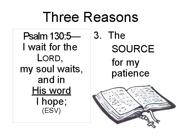 Three Reasons Psalm 130: 5— I wait for the LORD, my soul waits, and