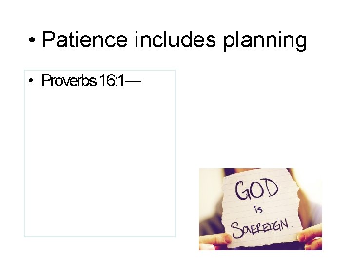  • Patience includes planning • Proverbs 16: 1— 