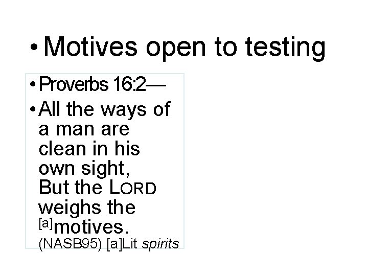  • Motives open to testing • Proverbs 16: 2— • All the ways