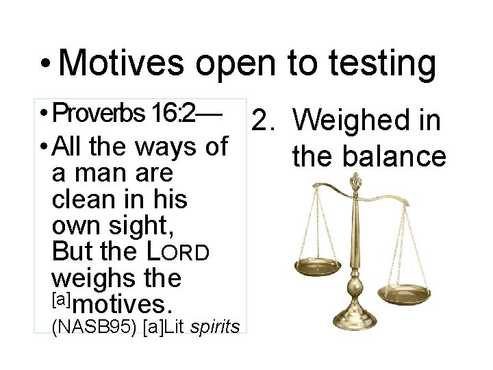  • Motives open to testing • Proverbs 16: 2— 2. Weighed in •