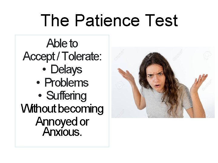 The Patience Test Able to Accept / Tolerate: • Delays • Problems • Suffering