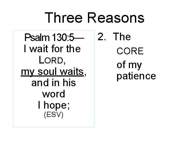 Three Reasons Psalm 130: 5— I wait for the LORD, my soul waits, and