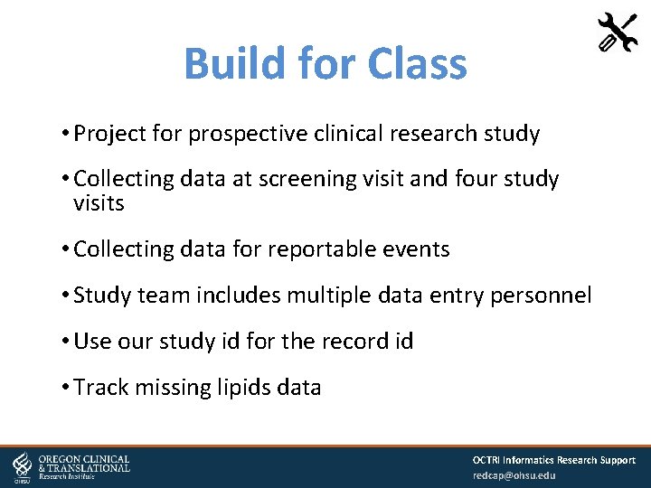 Build for Class • Project for prospective clinical research study • Collecting data at