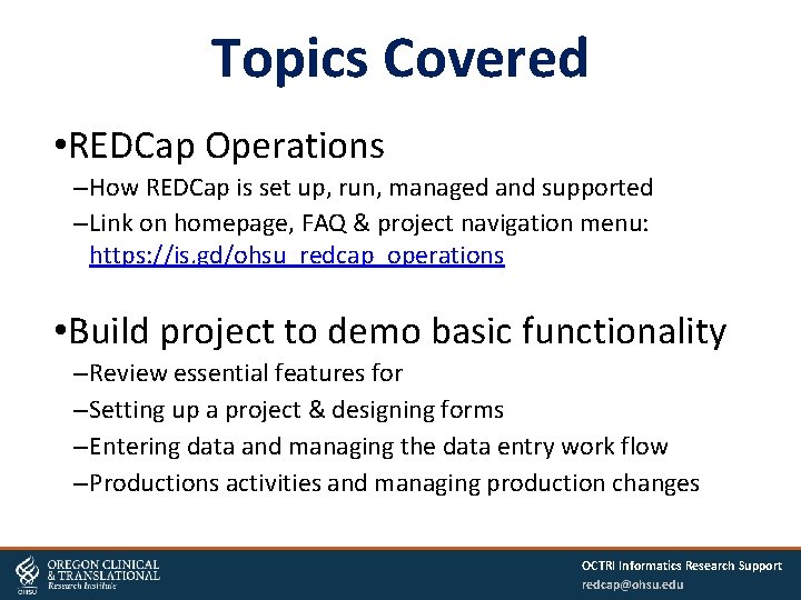 Topics Covered • REDCap Operations – How REDCap is set up, run, managed and