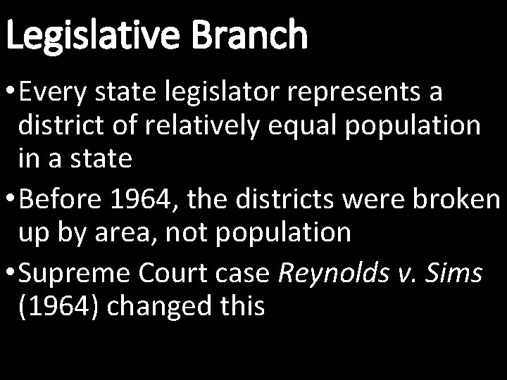 Legislative Branch • Every state legislator represents a district of relatively equal population in