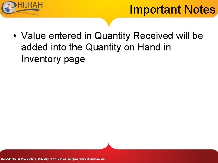 Important Notes • Value entered in Quantity Received will be added into the Quantity