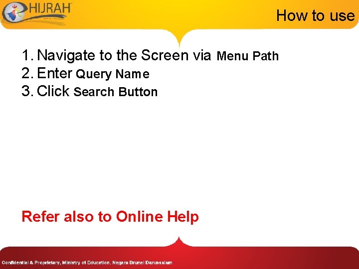 How to use 1. Navigate to the Screen via Menu Path 2. Enter Query