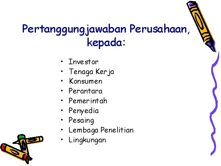 Pertanggungjawaban Perusahaan, kepada: • • • Investor Tenaga Kerja Konsumen Perantara Pemerintah Penyedia Pesaing