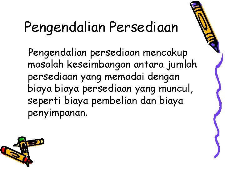 Pengendalian Persediaan Pengendalian persediaan mencakup masalah keseimbangan antara jumlah persediaan yang memadai dengan biaya