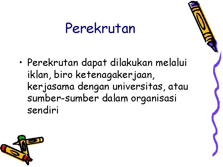 Perekrutan • Perekrutan dapat dilakukan melalui iklan, biro ketenagakerjaan, kerjasama dengan universitas, atau sumber-sumber