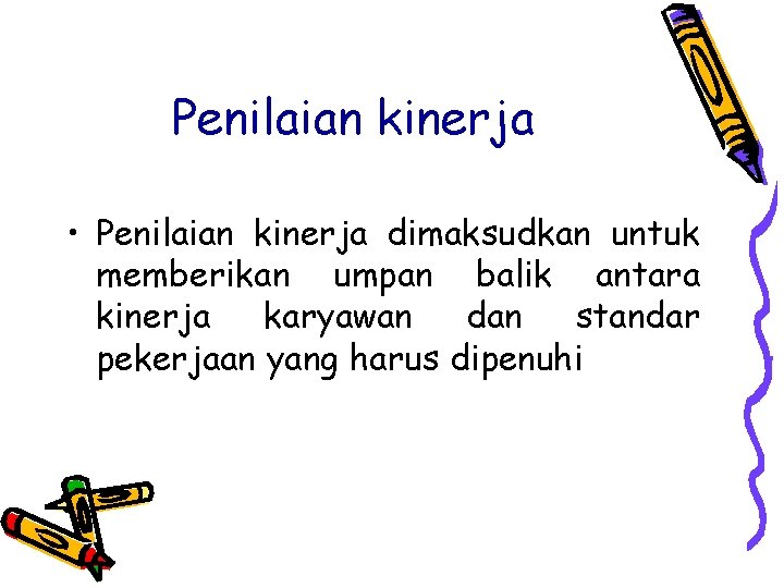 Penilaian kinerja • Penilaian kinerja dimaksudkan untuk memberikan umpan balik antara kinerja karyawan dan