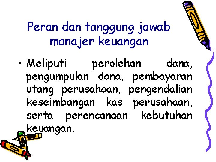 Peran dan tanggung jawab manajer keuangan • Meliputi perolehan dana, pengumpulan dana, pembayaran utang