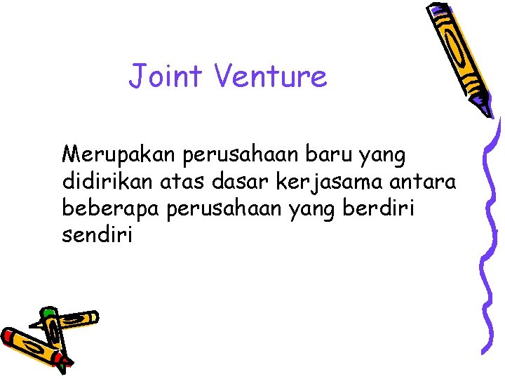 Joint Venture Merupakan perusahaan baru yang didirikan atas dasar kerjasama antara beberapa perusahaan yang