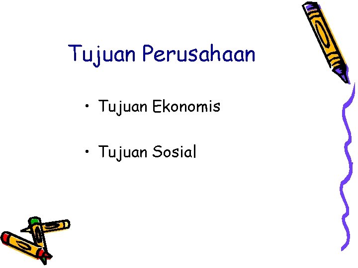 Tujuan Perusahaan • Tujuan Ekonomis • Tujuan Sosial 