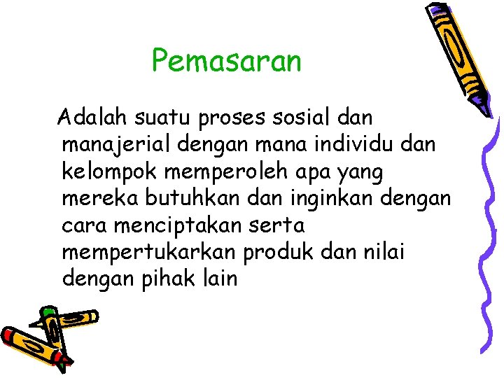 Pemasaran Adalah suatu proses sosial dan manajerial dengan mana individu dan kelompok memperoleh apa