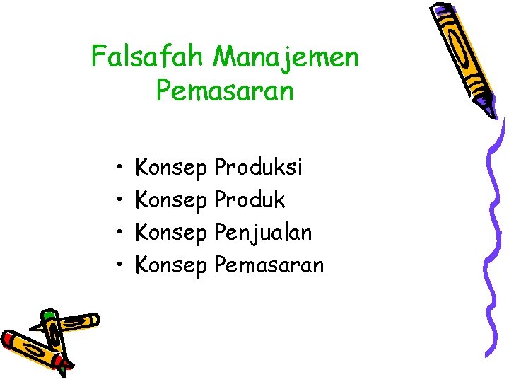 Falsafah Manajemen Pemasaran • • Konsep Produksi Konsep Produk Konsep Penjualan Konsep Pemasaran 