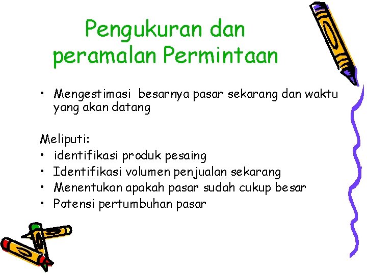 Pengukuran dan peramalan Permintaan • Mengestimasi besarnya pasar sekarang dan waktu yang akan datang