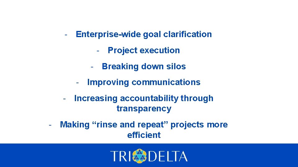 - Enterprise-wide goal clarification - Project execution - Breaking down silos - Improving communications