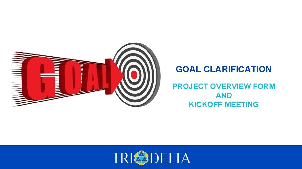 GOAL CLARIFICATION PROJECT OVERVIEW FORM AND KICKOFF MEETING 