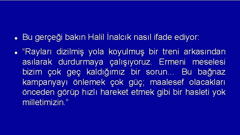  Bu gerçeği bakın Halil İnalcık nasıl ifade ediyor: “Rayları dizilmiş yola koyulmuş bir