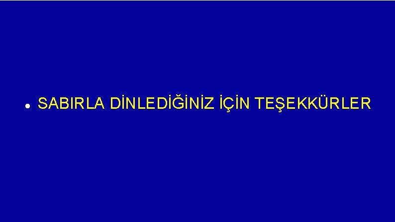  SABIRLA DİNLEDİĞİNİZ İÇİN TEŞEKKÜRLER 