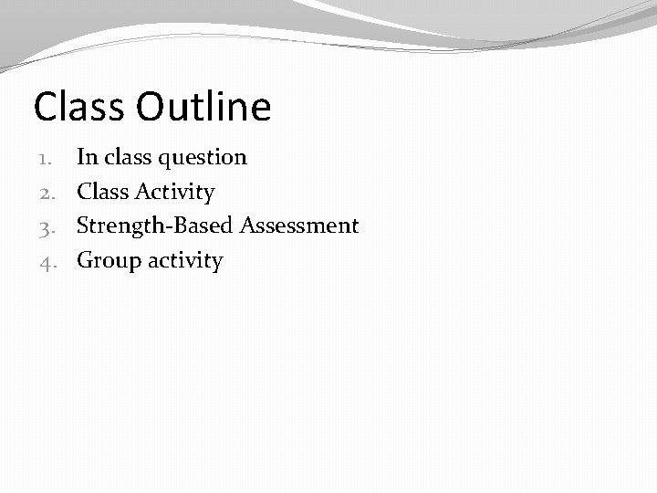 Class Outline 1. 2. 3. 4. In class question Class Activity Strength-Based Assessment Group