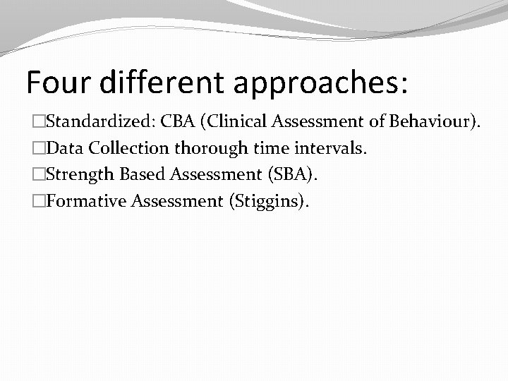 Four different approaches: �Standardized: CBA (Clinical Assessment of Behaviour). �Data Collection thorough time intervals.