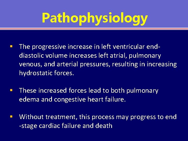 Pathophysiology § The progressive increase in left ventricular enddiastolic volume increases left atrial, pulmonary