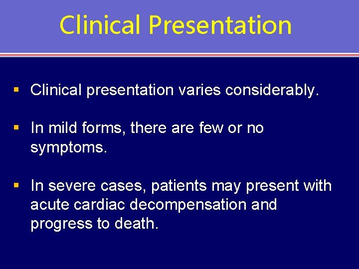 Clinical Presentation § Clinical presentation varies considerably. § In mild forms, there are few