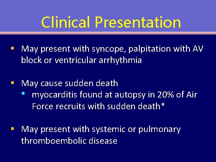 Clinical Presentation § May present with syncope, palpitation with AV block or ventricular arrhythmia