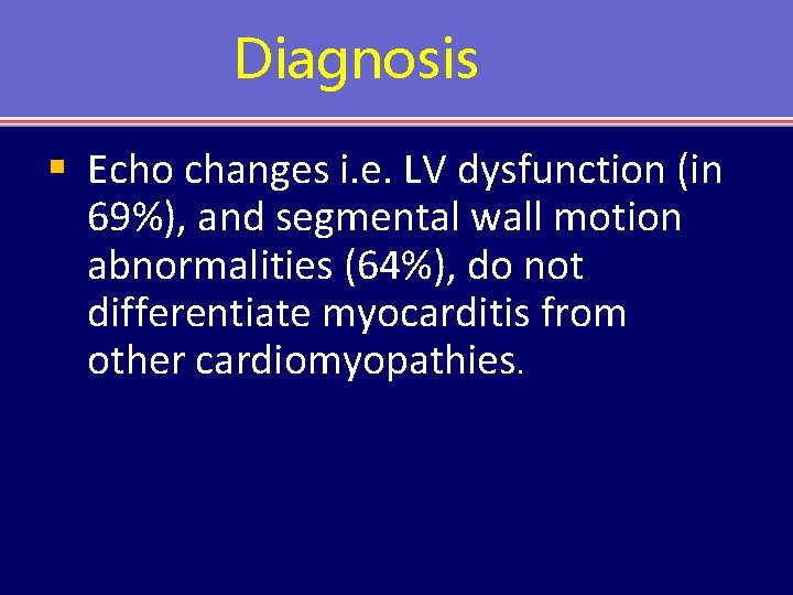 Diagnosis § Echo changes i. e. LV dysfunction (in 69%), and segmental wall motion