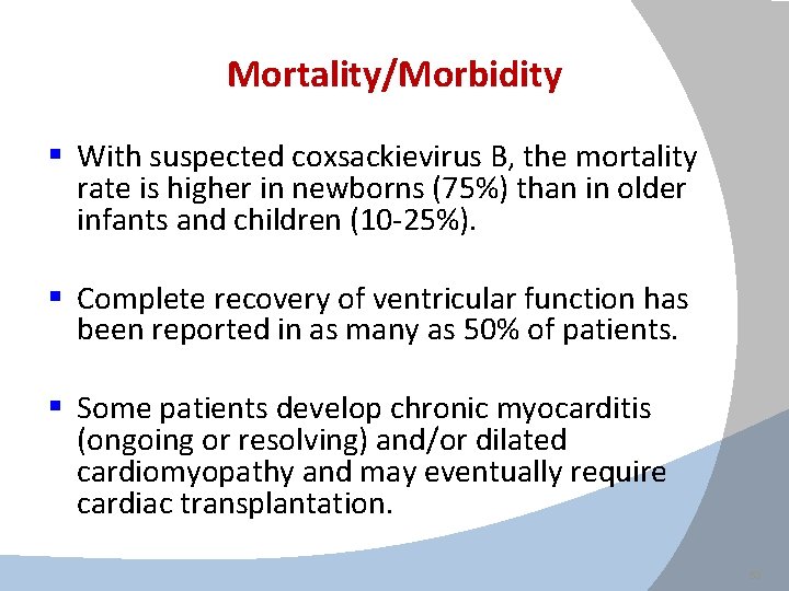 Mortality/Morbidity § With suspected coxsackievirus B, the mortality rate is higher in newborns (75%)
