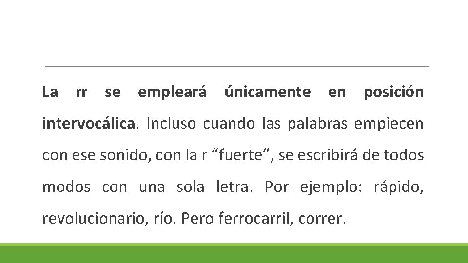 La rr se empleará únicamente en posición intervocálica. Incluso cuando las palabras empiecen con