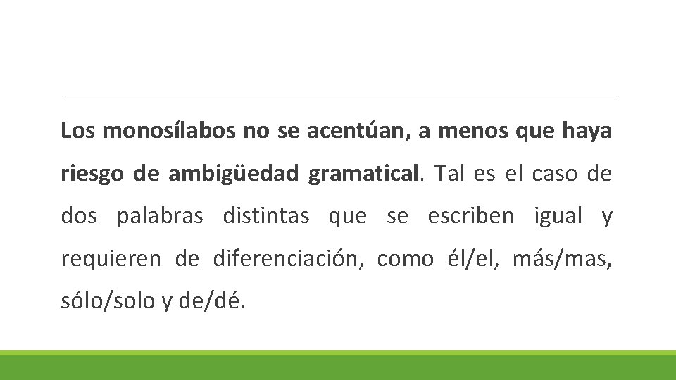 Los monosílabos no se acentúan, a menos que haya riesgo de ambigüedad gramatical. Tal