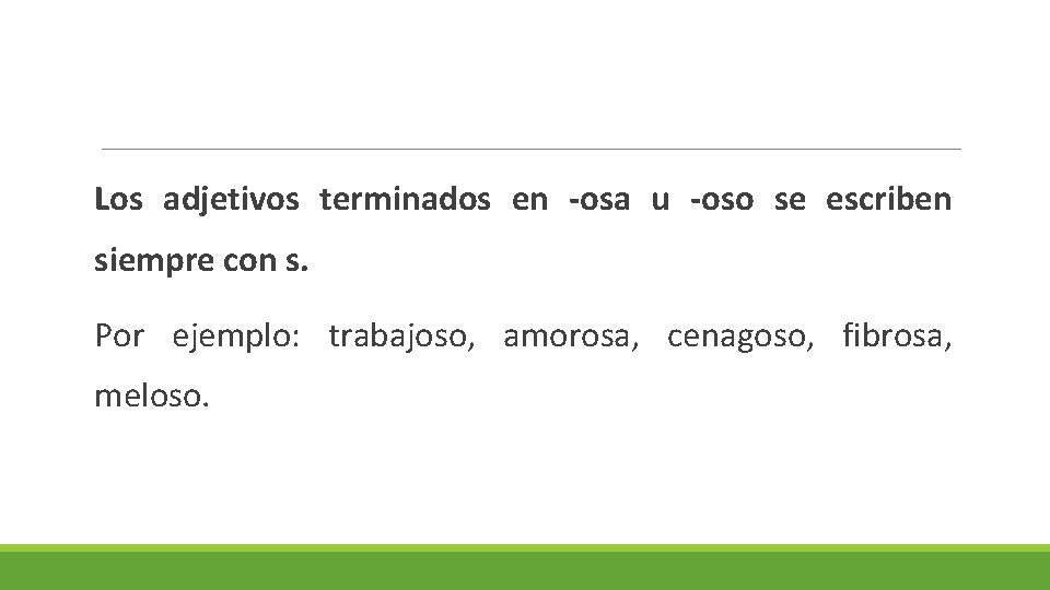 Los adjetivos terminados en -osa u -oso se escriben siempre con s. Por ejemplo: